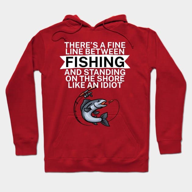 Theres a fine line between fishing and standing on the shore like an idiot Hoodie by maxcode